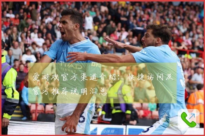 爱游戏官方渠道介绍:快捷访问及官方推荐说明汇总
